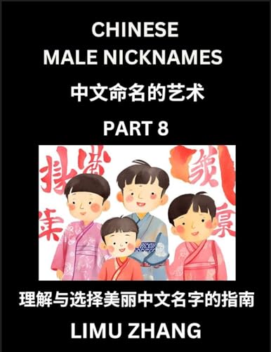 Chinese Male Nicknames (Part 8)- Find Perfect Names for Babies, Young, Teens, Adults, Discover Mandarin Chinese Language, Culture, Pinyin, English, Characters with a Book Series on Chinese Names for Boys