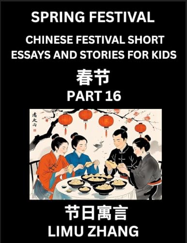 Chinese Festival Short Essays and Stories for Kids (Part 16)- Chinese New Year and Spring Festival Festival, Fast Learn Mandarin Chinese Language, History and Culture with Traditional Chinese Festivals, Simple and Easy Lessons for Students of HSK All Leve