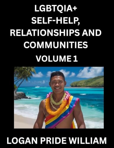 LGBTQIA+ Self-Help, Relationships and Communities (Part 1)- Lesbian, Gay, Bisexual, Love, Romance, Sex, Respect, and Action, A Guide to Supporting LGBTQ Lives, Standing with Rainbow Identity Pride, From Awareness to Advocacy for Queer Equality Rights