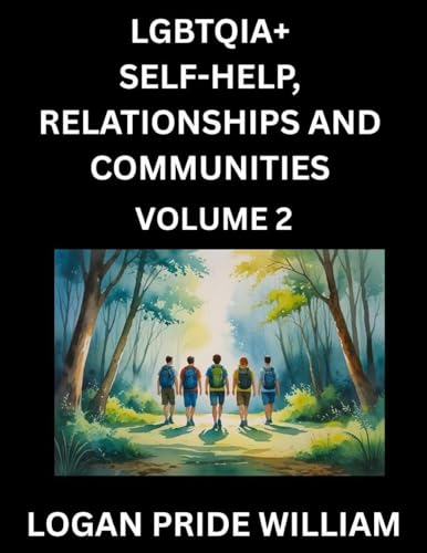 LGBTQIA+ Self-Help, Relationships and Communities (Part 2)- Lesbian, Gay, Bisexual, Love, Romance, Sex, Respect, and Action, A Guide to Supporting LGBTQ Lives, Standing with Rainbow Identity Pride, From Awareness to Advocacy for Queer Equality Rights