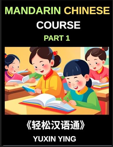 Mandarin Chinese Course (Part 1)- Self-learn Chinese Language Guide with Easy Lessons, Vocabulary, Words, Sentences, Phrases, Grammar Points, Pinyin, Tones, History, Culture, Interconnected Book Series for HSK All Level Success