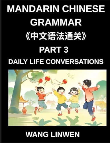Mandarin Chinese Grammar (Part 3)- Chinese Grammar in Action, Start Speaking Everyday Sentences, Master Daily Life Conversations with Confidence, Speak Chinese Naturally from Basics to Fluent Sentences