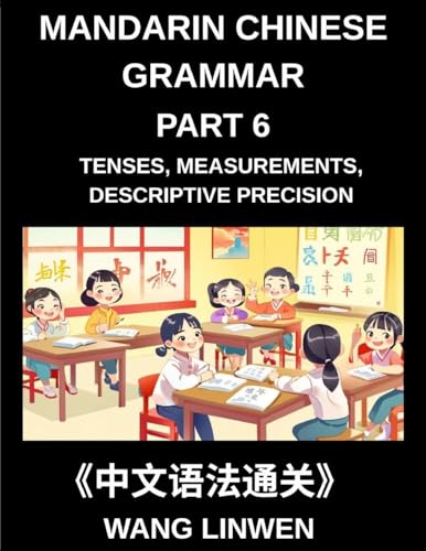 Mandarin Chinese Grammar (Part 6)- Mastering Tenses, Measurements, Descriptive Precision, and Crafting Vivid Sentences, Young, Adults, Beginners, Advanced, HSK All Levels