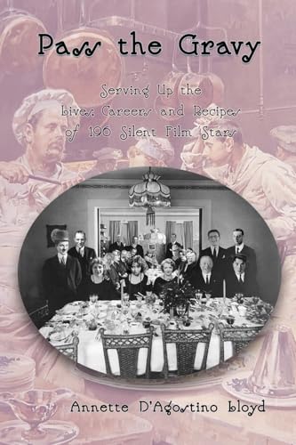 Pass the Gravy - Serving Up the Lives, Careers and Recipes of 196 Silent Film Stars