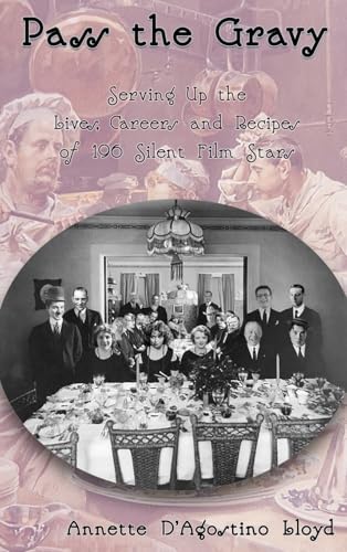 Pass the Gravy - Serving Up the Lives, Careers and Recipes of 196 Silent Film Stars