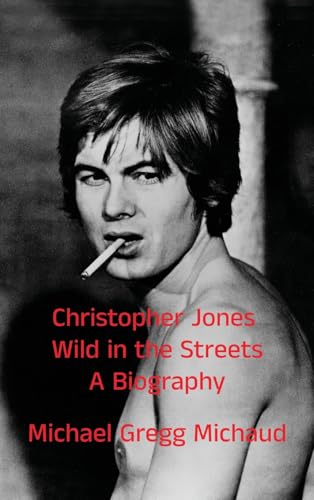 Christopher Jones - Wild in the Streets - A Biography