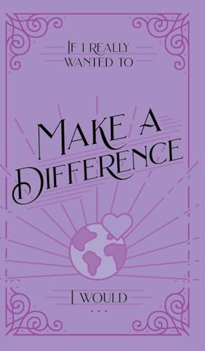 If I Really Wanted to Make a Difference, I Would . . .