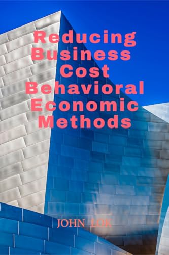 Reducing Business Cost Behavioral Economic Methods