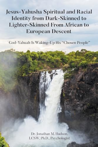 Jesus-Yahusha Spiritual and Racial Identity from Dark-Skinned to Lighter-Skinned From African to European Descent