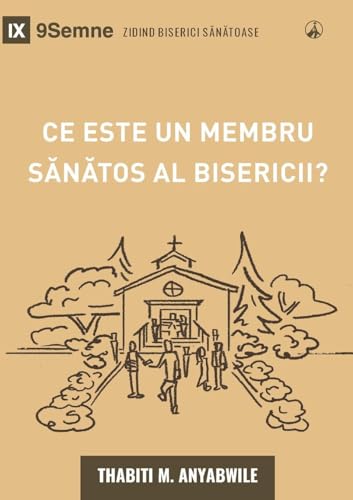 What Is a Healthy Church Member? (2nd Edition) / Ce este un membru sănătos al bisericii?