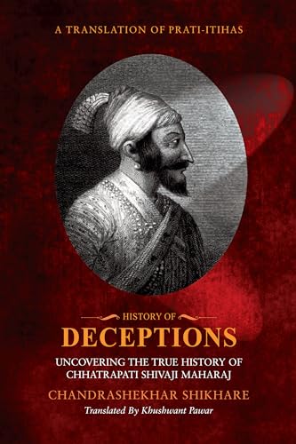 History of Deceptions - Uncovering The True History of Chhatrapati Shivaji Maharaj
