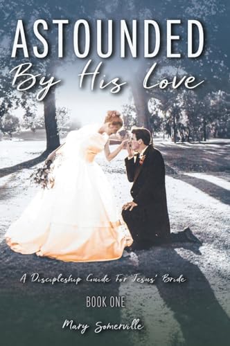 Astounded by His Love a Discipleship Guide for Jesus' Bride
