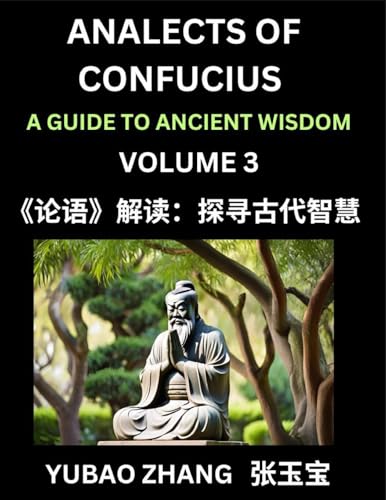 Analects of Confucius (Part 3)- A Guide to Ancient Wisdom, Learn Chinese Language and Culture with Quotes and Sayings from Lunyu, Confucianism Lessons of Life Propagated by China's Master Confucius and His Disciples