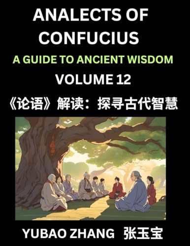 Analects of Confucius (Part 12)- A Guide to Ancient Wisdom, Learn Chinese Language and Culture with Quotes and Sayings from Lunyu, Confucianism Lessons of Life Propagated by China's Master Confucius and His Disciples
