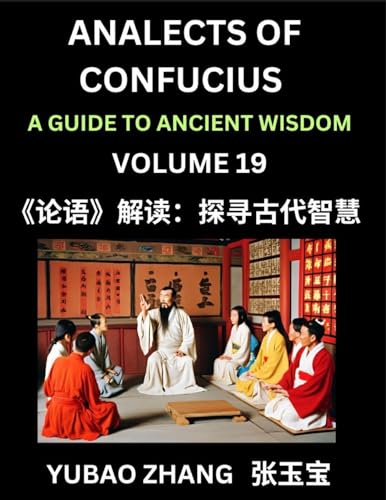 Analects of Confucius (Part 19)- A Guide to Ancient Wisdom, Learn Chinese Language and Culture with Quotes and Sayings from Lunyu, Confucianism Lessons of Life Propagated by China's Master Confucius and His Disciples