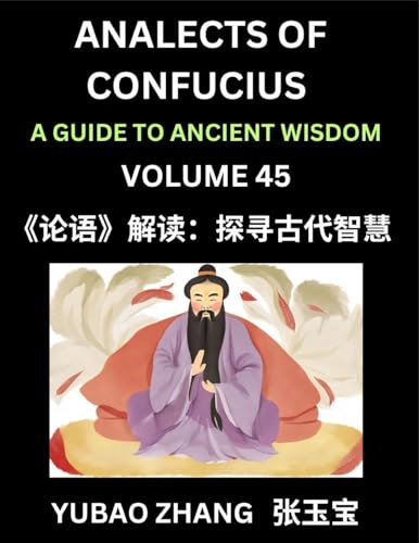 Analects of Confucius (Part 45)- A Guide to Ancient Wisdom, Learn Chinese Language and Culture with Quotes and Sayings from Lunyu, Confucianism Lessons of Life Propagated by China's Master Confucius and His Disciples
