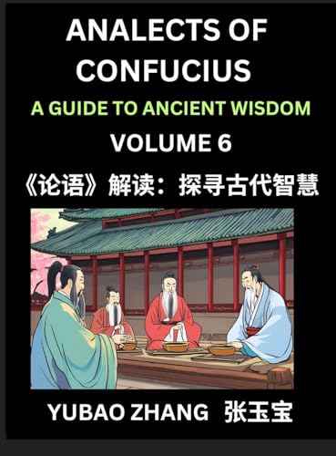 Analects of Confucius (Part 6)- A Guide to Ancient Wisdom, Learn Chinese Language and Culture with Quotes and Sayings from Lunyu, Confucianism Lessons of Life Propagated by China's Master Confucius and His Disciples