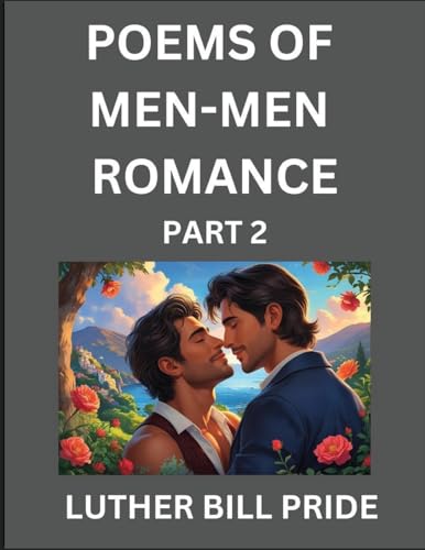 Men-Men Romance Poetry (Part 2)- Poems of MM Relationship, Understanding Feelings of LGBTQ+ Love, Longing, Intimacy, Desire, and Sex Through Verse, Whispers of the Heart