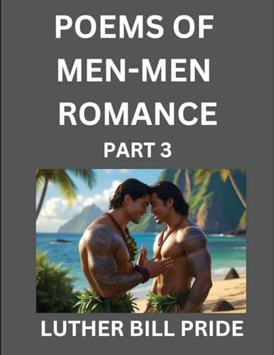 Men-Men Romance Poetry (Part 3)- Poems of MM Relationship, Understanding Feelings of LGBTQ+ Love, Longing, Intimacy, Desire, and Sex Through Verse, Whispers of the Heart