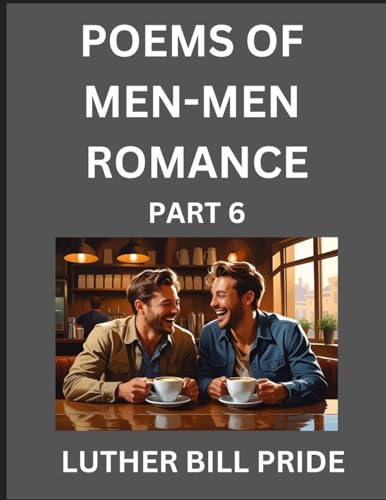 Men-Men Romance Poetry (Part 6)- Poems of MM Relationship, Understanding Feelings of LGBTQ+ Love, Longing, Intimacy, Desire, and Sex Through Verse, Whispers of the Heart