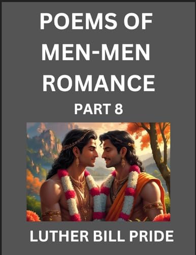 Men-Men Romance Poetry (Part 8)- Poems of MM Dating Relationship, Understanding Feelings of LGBTQ+ Love, Longing, Intimacy, Desire, and Sex Through Verse, Whispers of the Heart
