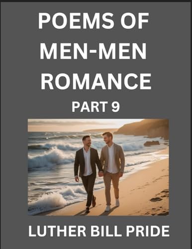 Men-Men Romance Poetry (Part 9)- Poems of MM Dating Relationship, Understanding Feelings of LGBTQ+ Love, Longing, Intimacy, Desire, and Sex Through Verse, Whispers of the Heart