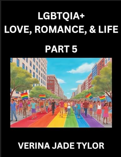 LGBTQIA+ Love, Romance, Sex, and Life (Part 5)- Queer Voices, Resilient Lives, Short Essays on Rights, Social Life, Experiences and Challenges of Being Lesbian, Gay, Queer and Non-binary, Identity, and Liberation, Fight for Rainbow Pride Equality
