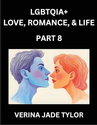 LGBTQIA+ Love, Romance, Sex, and Life (Part 8)- Queer Voices, Resilient Lives, Short Essays on Rights, Social Life, Experiences and Challenges of Being Lesbian, Gay, Queer and Non-binary, Identity, and Liberation, Fight for Rainbow Pride Equality