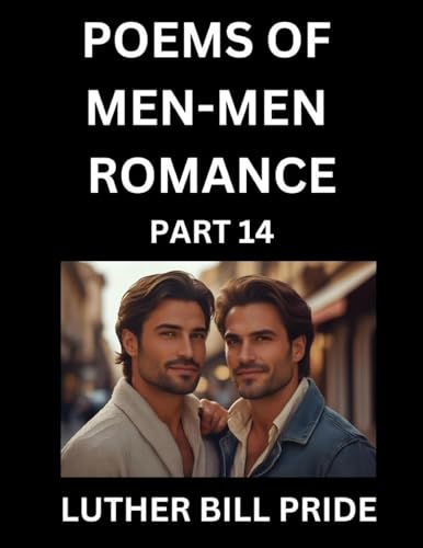 Men-Men Romance Poetry (Part 14)- Poems of MM Dating Relationship, Understanding Feelings of LGBTQ+ Love, Longing, Intimacy, Desire, and Sex Through Verse, Whispers of the Heart