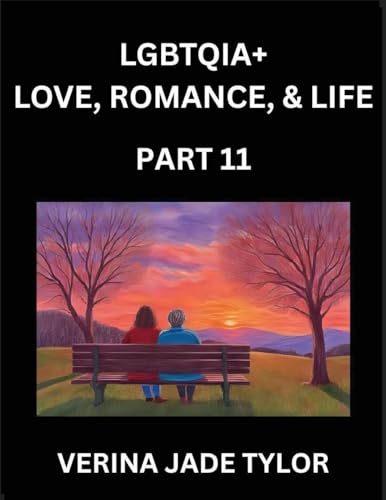 LGBTQIA+ Love, Romance, Sex, and Life (Part 11)- Queer Voices, Resilient Lives, Short Essays on Rights, Social Life, Experiences and Challenges of Being Lesbian, Gay, Queer and Non-binary, Identity, and Liberation, Fight for Rainbow Pride Equality
