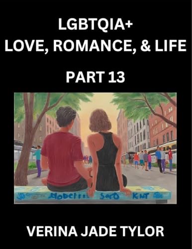 LGBTQIA+ Love, Romance, Sex, and Life (Part 13)- Queer Voices, Resilient Lives, Short Essays on Rights, Social Life, Experiences and Challenges of Being Lesbian, Gay, Queer and Non-binary, Identity, and Liberation, Fight for Rainbow Pride Equality