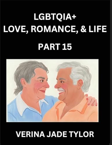 LGBTQIA+ Love, Romance, Sex, and Life (Part 15)- Queer Voices, Resilient Lives, Short Essays on Rights, Social Life, Experiences and Challenges of Being Lesbian, Gay, Queer and Non-binary, Identity, and Liberation, Fight for Rainbow Pride Equality