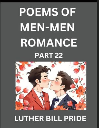 Men-Men Romance Poetry (Part 22)- Poems of MM Dating Relationship, Understanding Feelings of LGBTQ+ Love, Longing, Intimacy, Desire, and Sex Through Verse, Whispers of the Heart