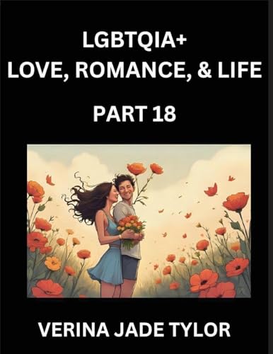 LGBTQIA+ Love, Romance, Sex, and Life (Part 18)- Queer Voices, Resilient Lives, Short Essays on Rights, Social Life, Experiences and Challenges of Being Lesbian, Gay, Queer and Non-binary, Identity, and Liberation, Fight for Rainbow Pride Equality