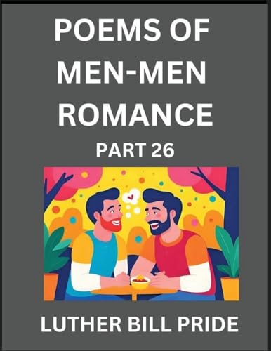 Men-Men Romance Poetry (Part 26)- Poems of MM Dating Relationship, Understanding Feelings of LGBTQ+ Love, Longing, Intimacy, Desire, and Sex Through Verse, Whispers of the Heart