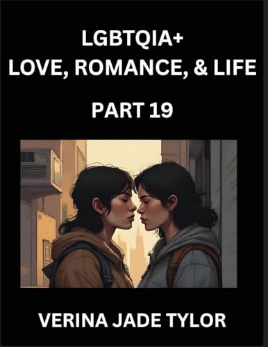 LGBTQIA+ Love, Romance, Sex, and Life (Part 19)- Queer Voices, Resilient Lives, Short Essays on Rights, Social Life, Experiences and Challenges of Being Lesbian, Gay, Queer and Non-binary, Identity, and Liberation, Fight for Rainbow Pride Equality