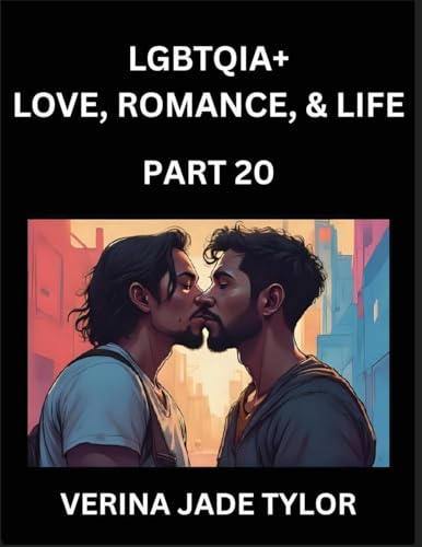 LGBTQIA+ Love, Romance, Sex, and Life (Part 20)- Queer Voices, Resilient Lives, Short Essays on Rights, Social Life, Experiences and Challenges of Being Lesbian, Gay, Queer and Non-binary, Identity, and Liberation, Fight for Rainbow Pride Equality