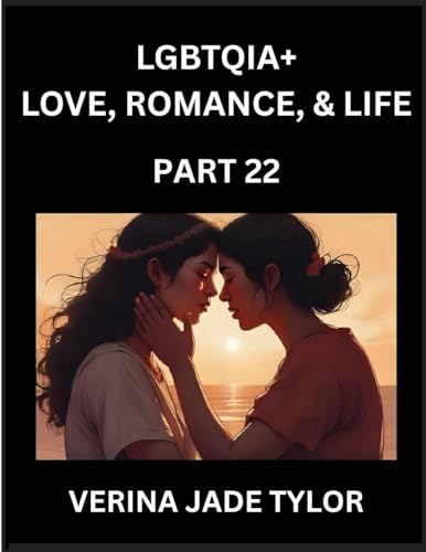 LGBTQIA+ Love, Romance, Sex, and Life (Part 22)- Queer Voices, Resilient Lives, Short Essays on Rights, Social Life, Experiences and Challenges of Being Lesbian, Gay, Queer and Non-binary, Identity, and Liberation, Fight for Rainbow Pride Equality