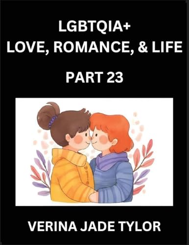 LGBTQIA+ Love, Romance, Sex, and Life (Part 23)- Queer Voices, Resilient Lives, Short Essays on Rights, Social Life, Experiences and Challenges of Being Lesbian, Gay, Queer and Non-binary, Identity, and Liberation, Fight for Rainbow Pride Equality