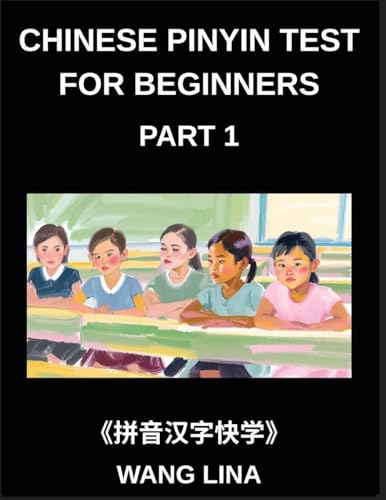 Chinese Pinyin Test for Beginners (Part 1)- Comprehensive HSK Mandarin Chinese Test Guide Rapid Mastery of Characters with Pinyin & English Translations, Beginner-Friendly Vocabulary, and Multiple-Choice Questions
