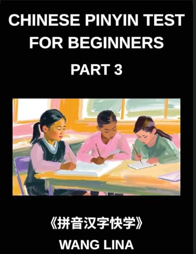 Chinese Pinyin Test for Beginners (Part 3)- Mandarin Chinese HSK Test Series Accelerated Learning of Characters with Pinyin & English Explanations, Easy Vocabulary, and Multiple-Choice Exercises