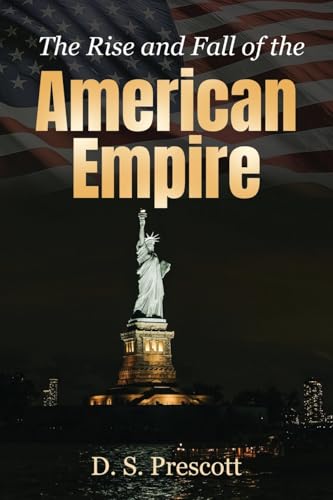 The Rise and Fall of the American Empire
