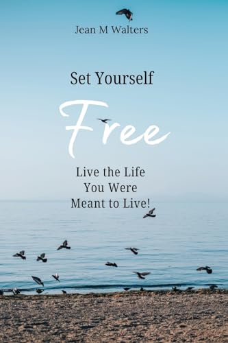 Set Yourself Free Live The Life You Were Meant To Live