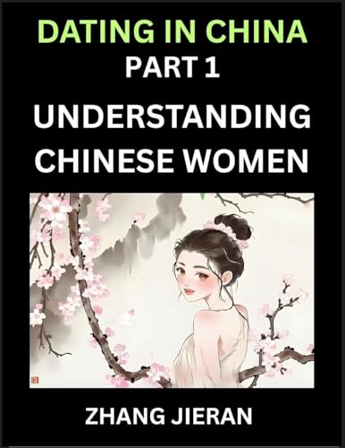 Dating in China (Part 1)- Understanding Chinese Women and Their Attitude to Love, Romance, Marriage and Sex, Decoding China's Dating Culture