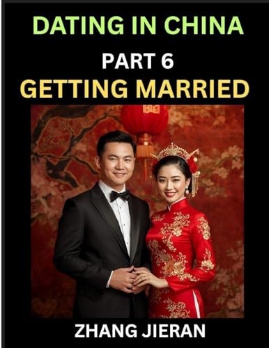 Dating in China (Part 6)- Getting Married in China, The Art and Ritual of Chinese Wedding, Traditions and Customs, Harmony in Union, Love and Romance