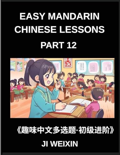 Easy Mandarin Chinese Lessons (Part 12)- Comprehensive Multiple-Choice Test Series for Young Learners and Beginners in Chinese, Simplified Character Reading with Fun and Easy Mind Games, HSK All Level Coverage