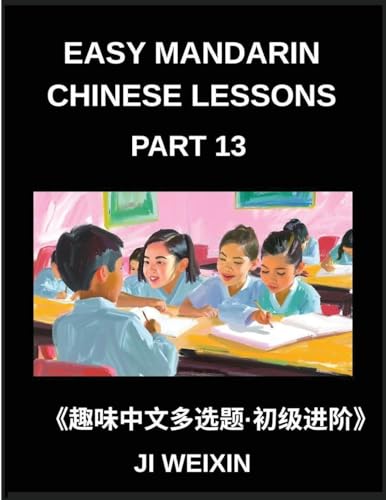 Easy Mandarin Chinese Lessons (Part 13)- Engaging Multiple-Answer Objective Tests for Young Learners and Beginners of Simplified Chinese, Easy Brain Teasers, HSK Preparation for All Levels