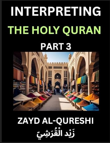 Interpreting The Holy Quran (Part 3)- Divine Lessons for Kids, Young and Adults, Essays on Divine Guidance Philosophy, Spiritualism and Human Understanding, Illuminating the Path, Reflective Essays on the Quran's Wisdom, Divine Words, Human Hearts, Islam