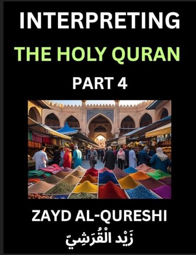 Interpreting The Holy Quran (Part 4)- Divine Lessons for Kids, Young and Adults, Essays on Divine Guidance Philosophy, Spiritualism and Human Understanding, Illuminating the Path, Reflective Essays on the Quran's Wisdom, Divine Words, Human Hearts, Islam
