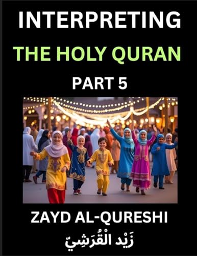 Interpreting The Holy Quran (Part 5)- Divine Lessons for Kids, Young and Adults, Essays on Divine Guidance Philosophy, Spiritualism and Human Understanding, Illuminating the Path, Reflective Essays on the Quran's Wisdom, Divine Words, Human Hearts, Islam